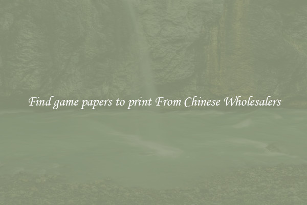 Find game papers to print From Chinese Wholesalers