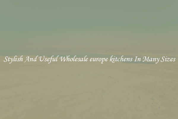 Stylish And Useful Wholesale europe kitchens In Many Sizes