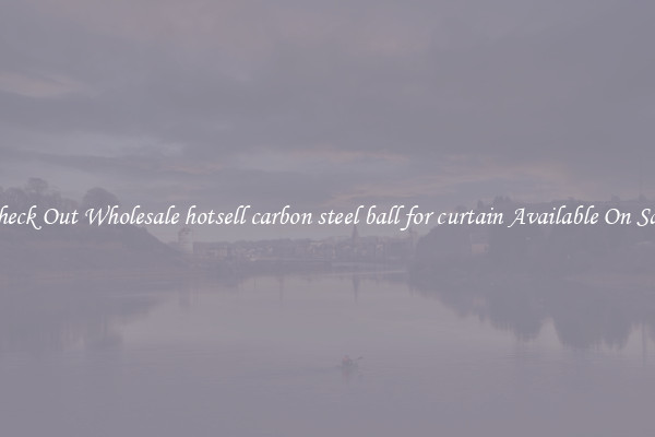 Check Out Wholesale hotsell carbon steel ball for curtain Available On Sale