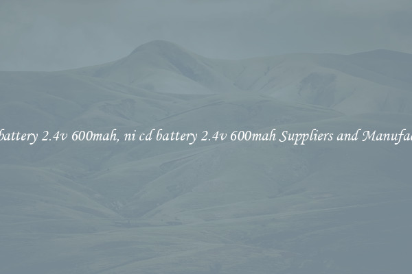ni cd battery 2.4v 600mah, ni cd battery 2.4v 600mah Suppliers and Manufacturers