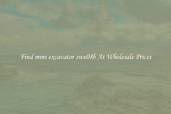 Find mini excavator swe08b At Wholesale Prices