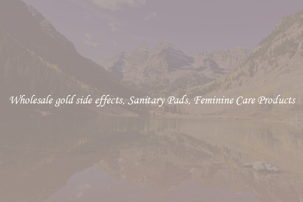 Wholesale gold side effects, Sanitary Pads, Feminine Care Products