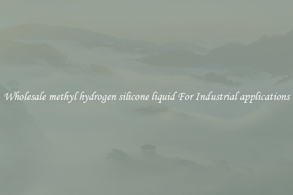 Wholesale methyl hydrogen silicone liquid For Industrial applications