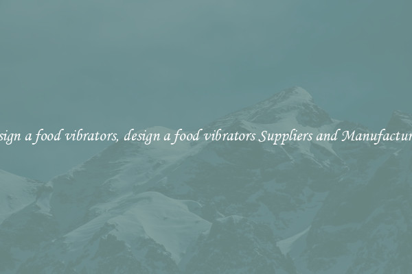 design a food vibrators, design a food vibrators Suppliers and Manufacturers