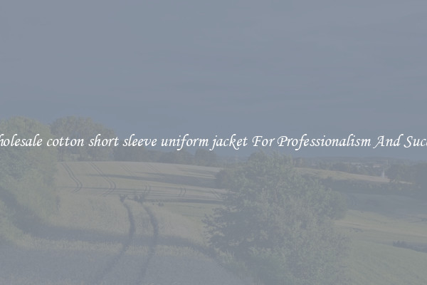 Wholesale cotton short sleeve uniform jacket For Professionalism And Success