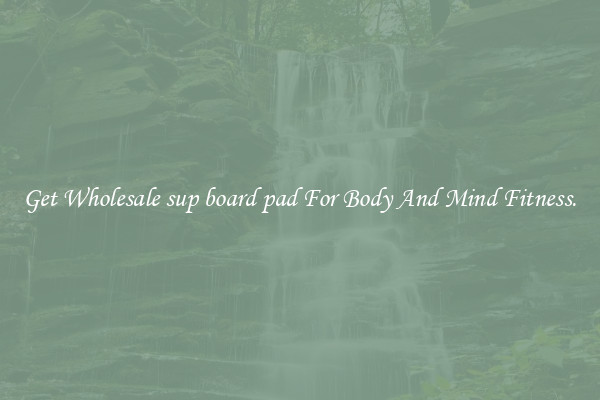 Get Wholesale sup board pad For Body And Mind Fitness.