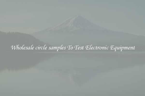 Wholesale circle samples To Test Electronic Equipment