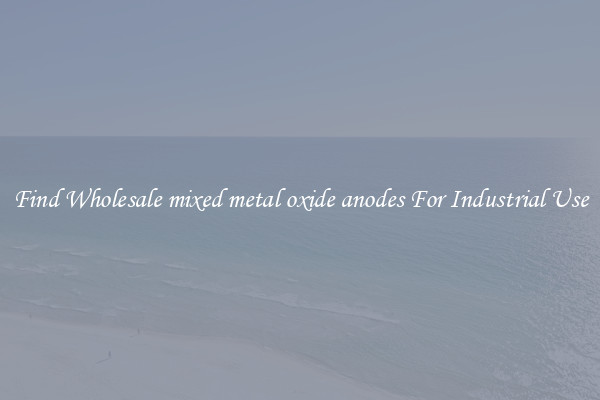 Find Wholesale mixed metal oxide anodes For Industrial Use