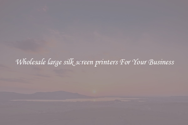 Wholesale large silk screen printers For Your Business