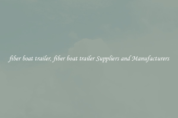 fiber boat trailer, fiber boat trailer Suppliers and Manufacturers