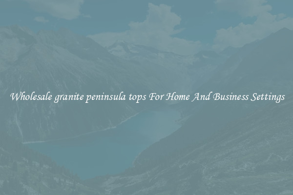 Wholesale granite peninsula tops For Home And Business Settings