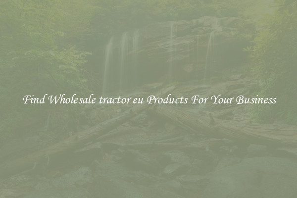 Find Wholesale tractor eu Products For Your Business