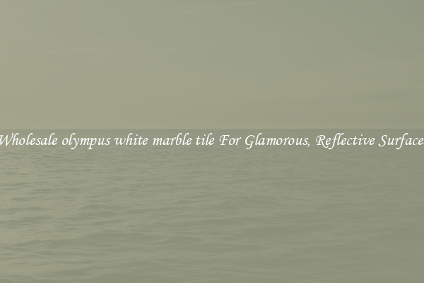 Wholesale olympus white marble tile For Glamorous, Reflective Surfaces