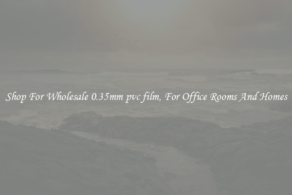 Shop For Wholesale 0.35mm pvc film, For Office Rooms And Homes