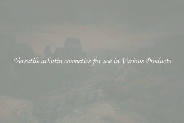 Versatile arbutin cosmetics for use in Various Products