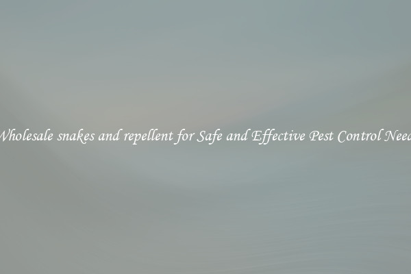 Wholesale snakes and repellent for Safe and Effective Pest Control Needs
