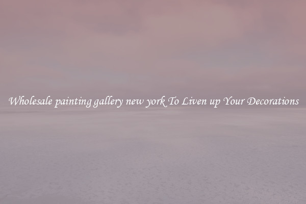 Wholesale painting gallery new york To Liven up Your Decorations