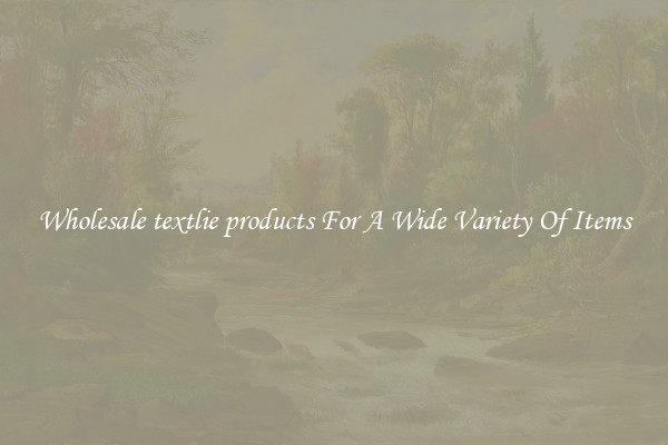 Wholesale textlie products For A Wide Variety Of Items