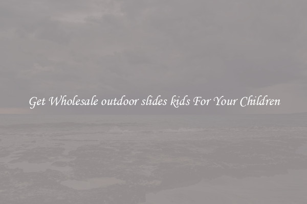 Get Wholesale outdoor slides kids For Your Children