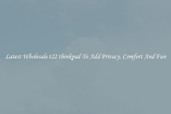 Latest Wholesale t22 thinkpad To Add Privacy, Comfort And Fun
