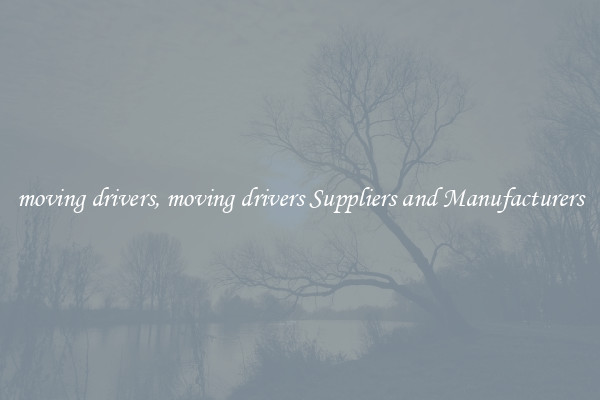 moving drivers, moving drivers Suppliers and Manufacturers