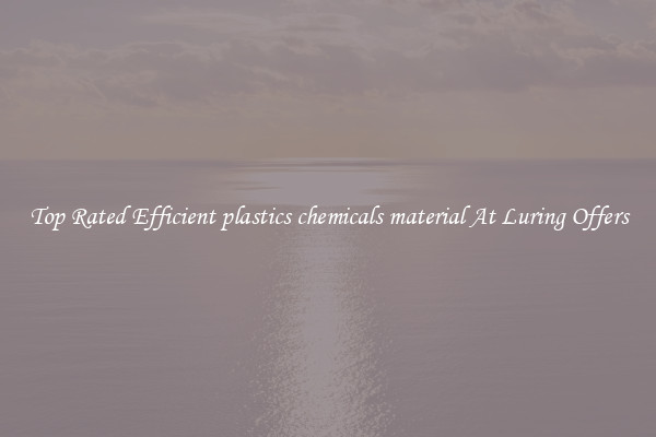 Top Rated Efficient plastics chemicals material At Luring Offers