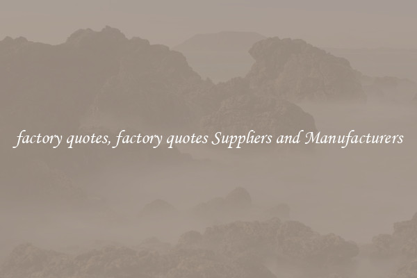 factory quotes, factory quotes Suppliers and Manufacturers