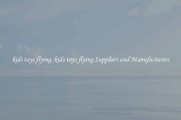 kids toys flying, kids toys flying Suppliers and Manufacturers