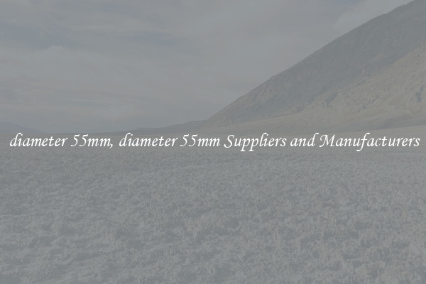 diameter 55mm, diameter 55mm Suppliers and Manufacturers
