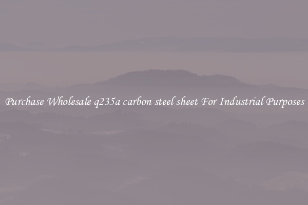 Purchase Wholesale q235a carbon steel sheet For Industrial Purposes