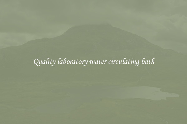 Quality laboratory water circulating bath