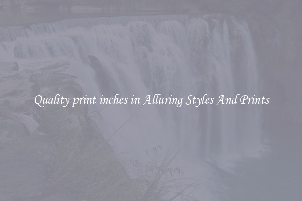 Quality print inches in Alluring Styles And Prints