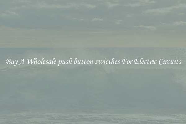 Buy A Wholesale push button swicthes For Electric Circuits