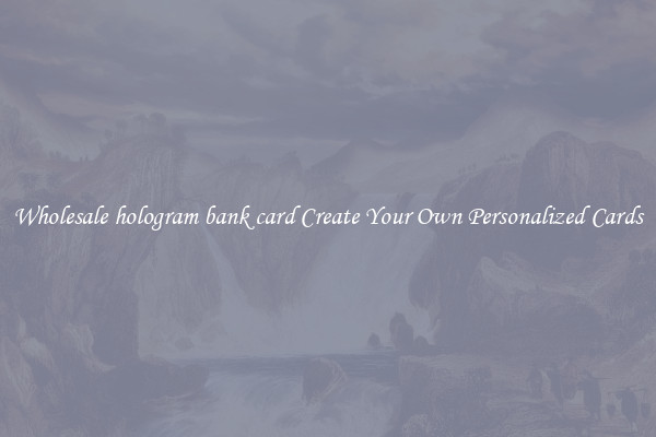 Wholesale hologram bank card Create Your Own Personalized Cards
