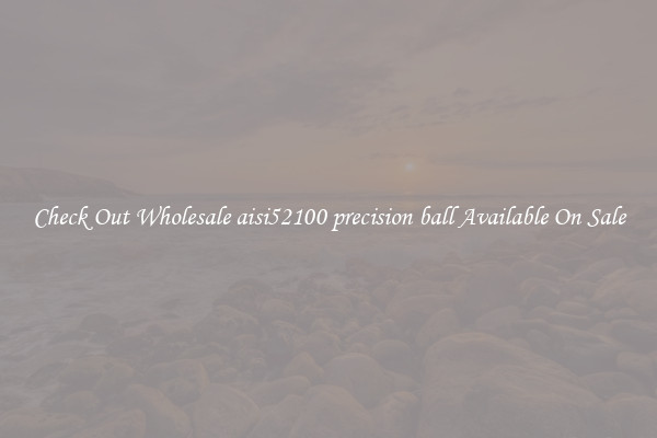 Check Out Wholesale aisi52100 precision ball Available On Sale