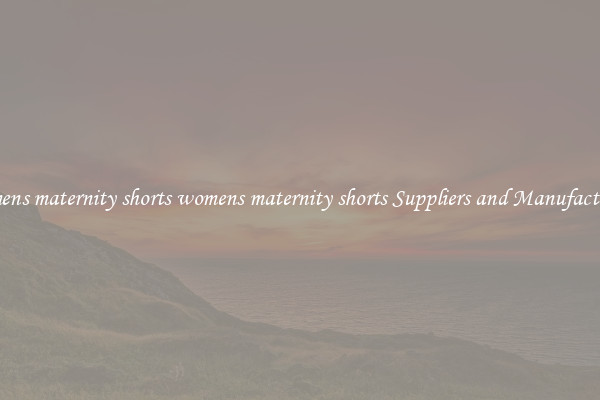 womens maternity shorts womens maternity shorts Suppliers and Manufacturers