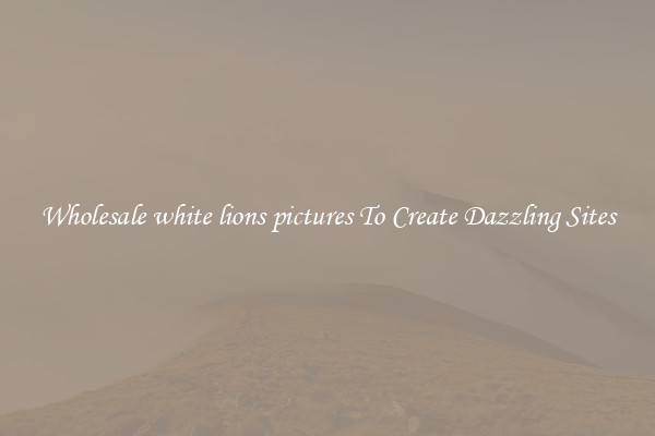Wholesale white lions pictures To Create Dazzling Sites