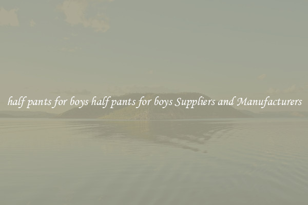 half pants for boys half pants for boys Suppliers and Manufacturers