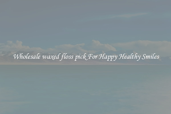 Wholesale waxed floss pick For Happy Healthy Smiles