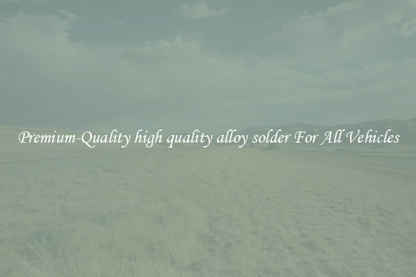Premium-Quality high quality alloy solder For All Vehicles