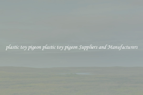 plastic toy pigeon plastic toy pigeon Suppliers and Manufacturers