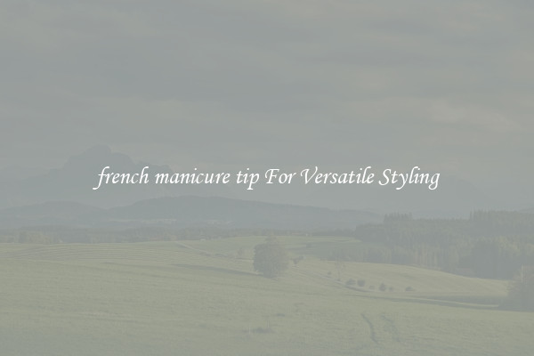 french manicure tip For Versatile Styling