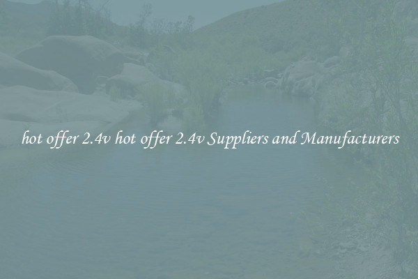 hot offer 2.4v hot offer 2.4v Suppliers and Manufacturers