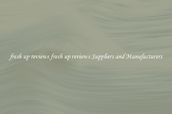 fresh up reviews fresh up reviews Suppliers and Manufacturers