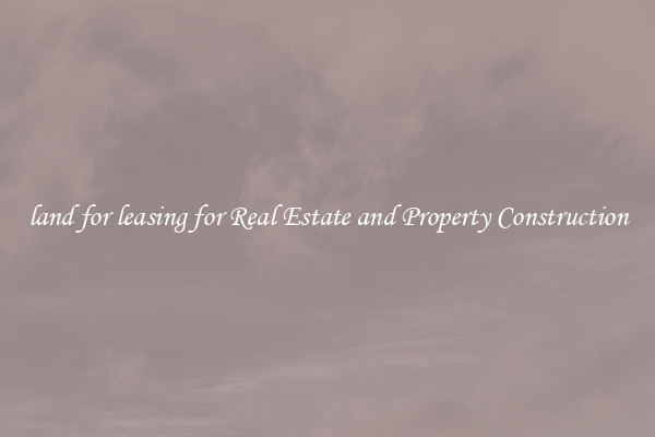 land for leasing for Real Estate and Property Construction