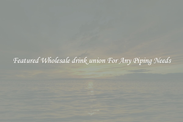 Featured Wholesale drink union For Any Piping Needs