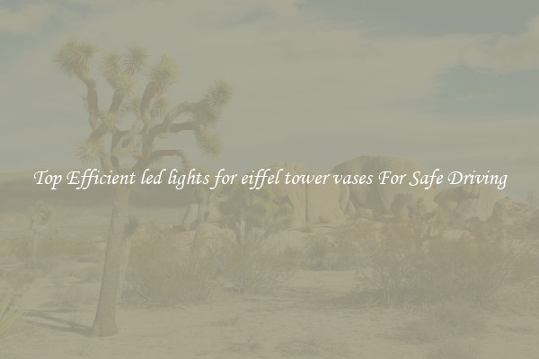 Top Efficient led lights for eiffel tower vases For Safe Driving
