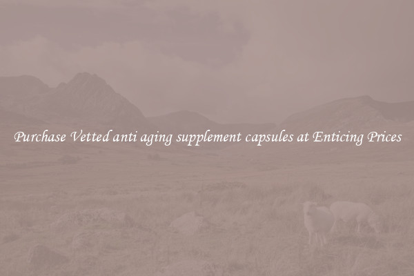 Purchase Vetted anti aging supplement capsules at Enticing Prices