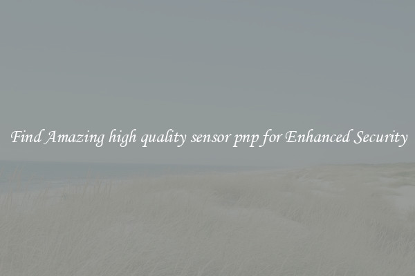 Find Amazing high quality sensor pnp for Enhanced Security
