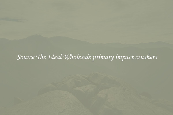 Source The Ideal Wholesale primary impact crushers